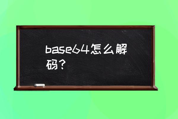 base编码解码 base64怎么解码？