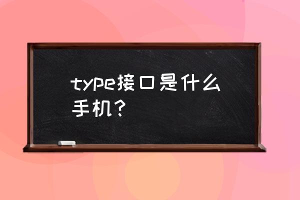type是什么手机 type接口是什么手机？