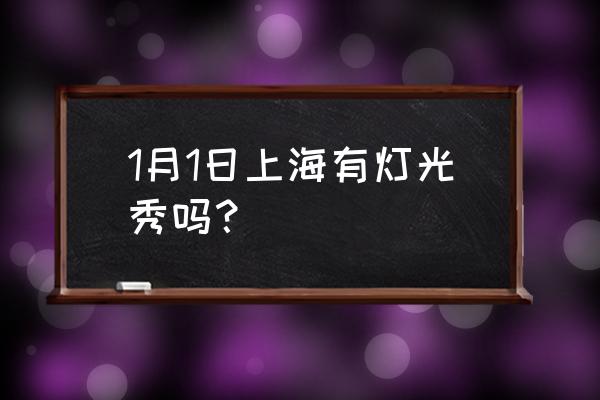 上海元旦灯光秀 1月1日上海有灯光秀吗？