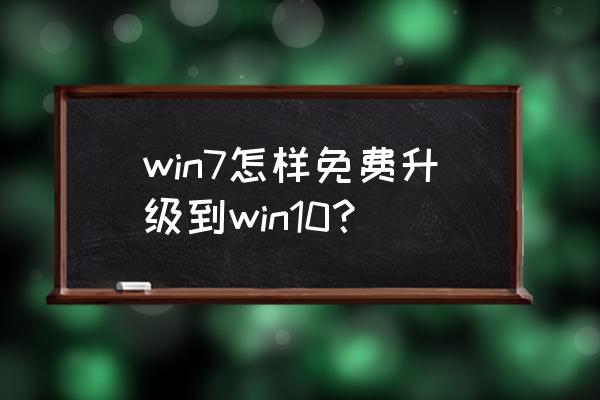 如何将win7升级到win10 win7怎样免费升级到win10？