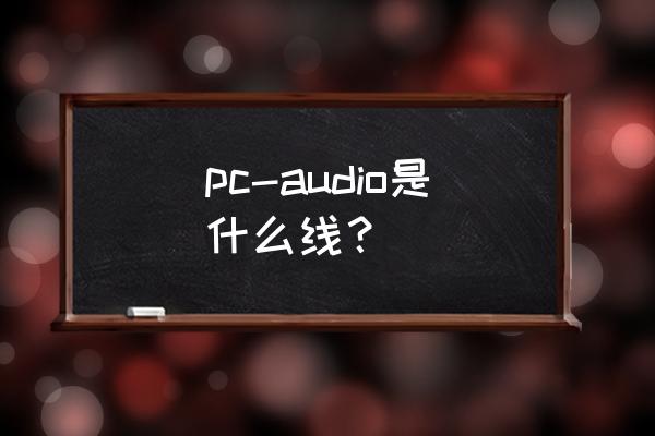 音频线英文 pc-audio是什么线？