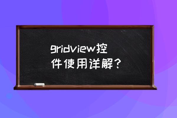 gridview控件的功能 gridview控件使用详解？
