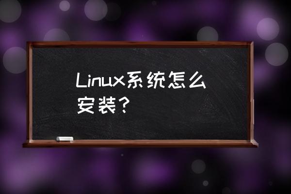 简述linux安装步骤 Linux系统怎么安装？