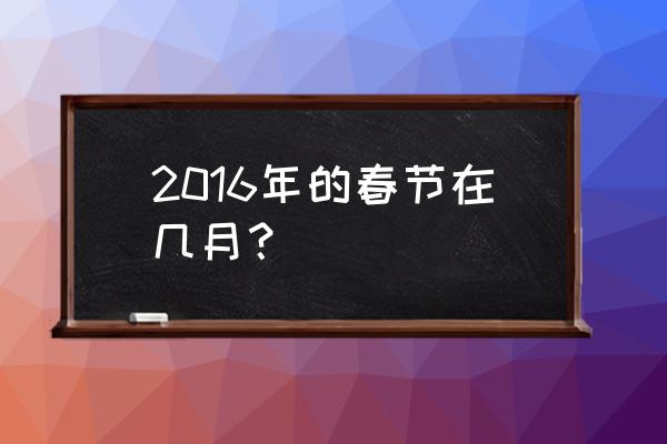 2016年春节是几月几日 2016年的春节在几月？