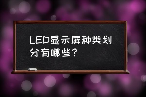 led显示屏哪些类型 LED显示屏种类划分有哪些？