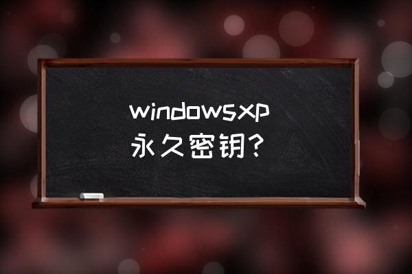 xp专业版激活码 windowsxp永久密钥？