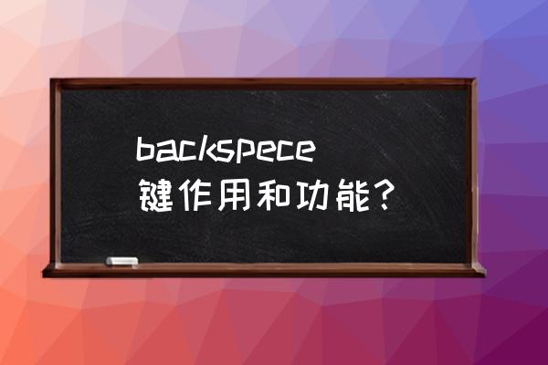 backspace键称为什么键 backspece键作用和功能？