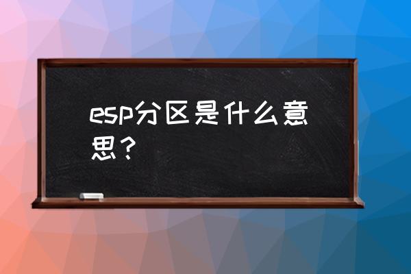 保留esp分区是什么意思 esp分区是什么意思？