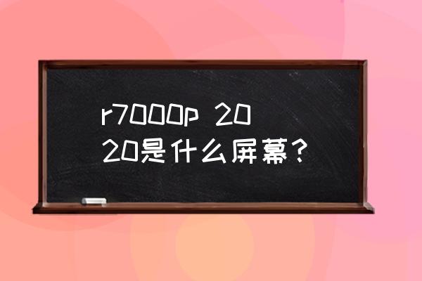 高端游戏本2020 r7000p 2020是什么屏幕？