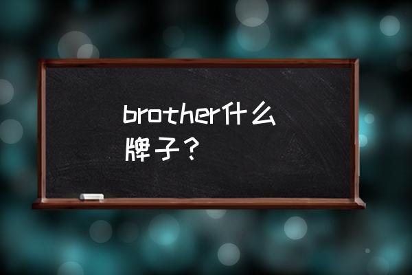 brotherlable brother什么牌子？