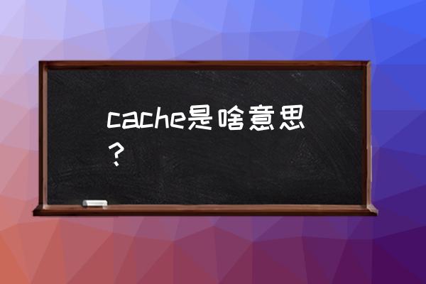 cache cache是啥意思？