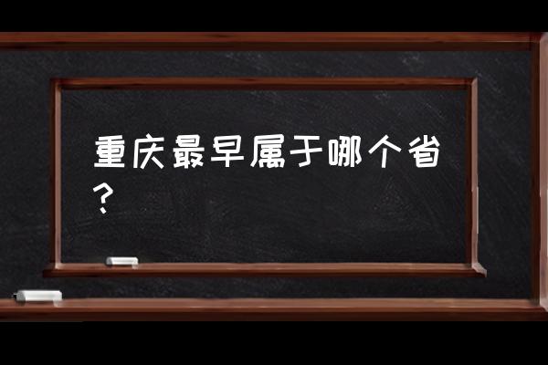 重庆最早属于哪个省 重庆最早属于哪个省？