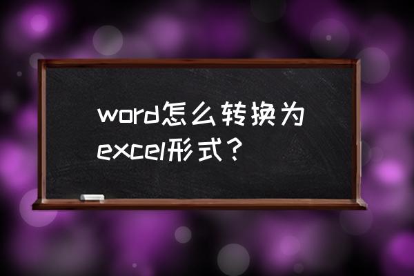 将word转换成excel word怎么转换为excel形式？