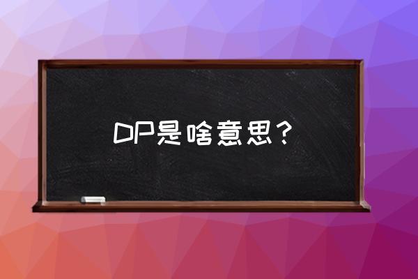 dp什么意思 DP是啥意思？