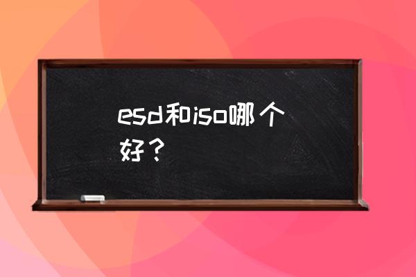 esd iso esd和iso哪个好？