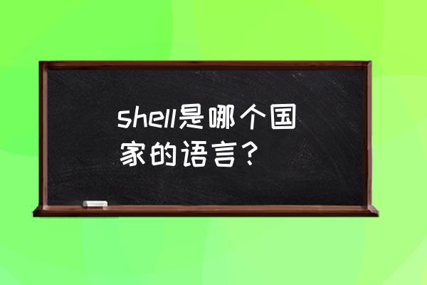 shell是一种语言吗 shell是哪个国家的语言？
