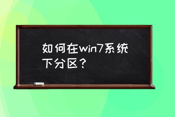 win7如何进行硬盘分区 如何在win7系统下分区？
