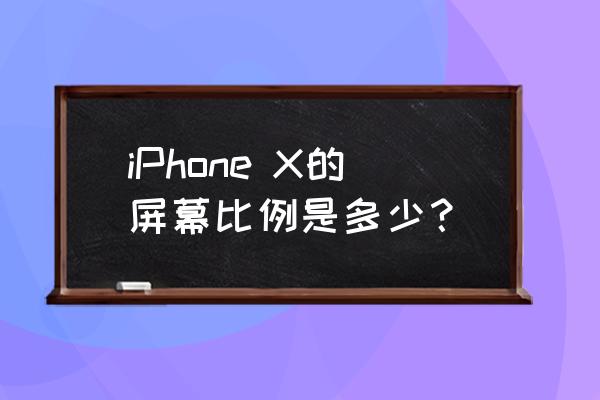苹果x屏幕尺寸比例 iPhone X的屏幕比例是多少？