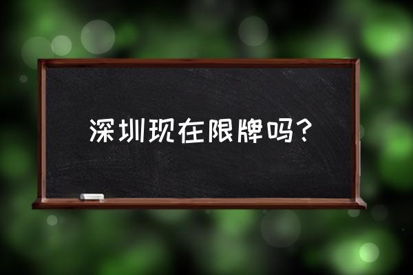 2020年深圳限牌时间 深圳现在限牌吗？