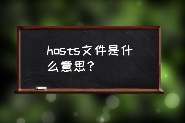 hosts文件内容是什么 hosts文件是什么意思？