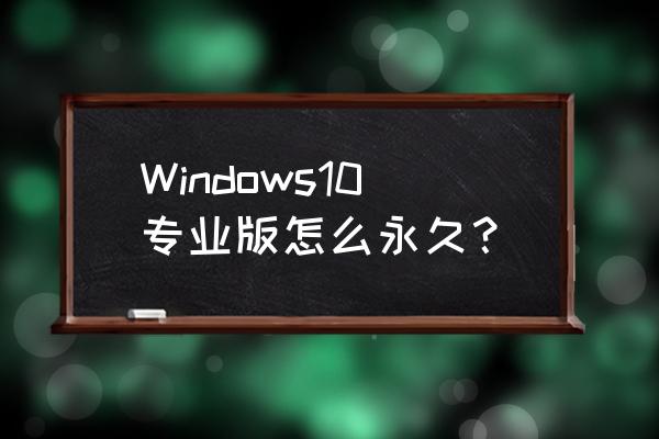 win10专业版永久激活2021 Windows10专业版怎么永久？