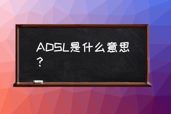 adsl是指什么 ADSL是什么意思？