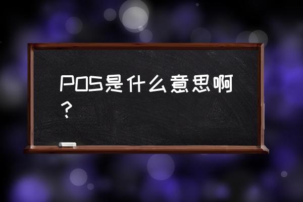 pos是什么缩写 POS是什么意思啊？
