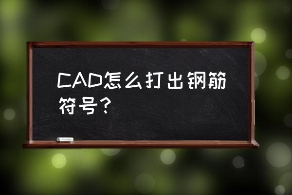 cad钢筋符号在哪 CAD怎么打出钢筋符号？