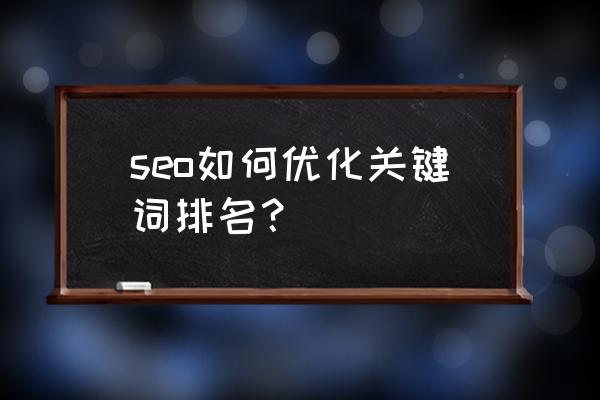 seo关键词排名专家 seo如何优化关键词排名？