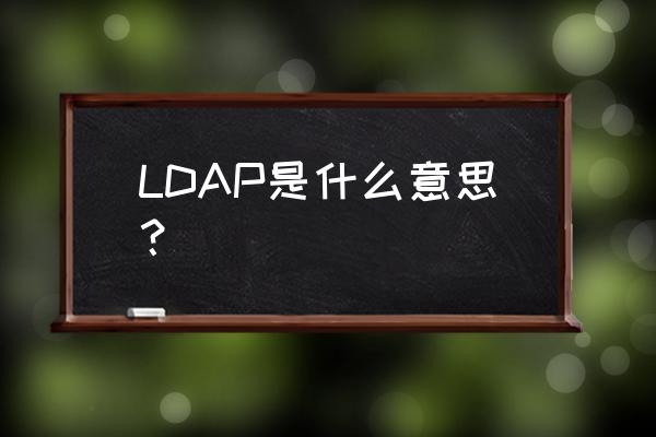 ldap是什么意思 LDAP是什么意思？