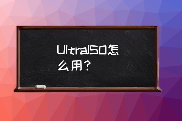 ultraiso咋用 UItraISO怎么用？