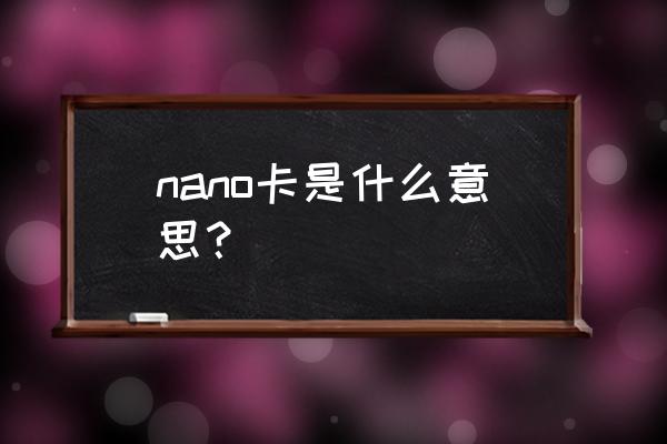 nano sim卡是什么意思 nano卡是什么意思？