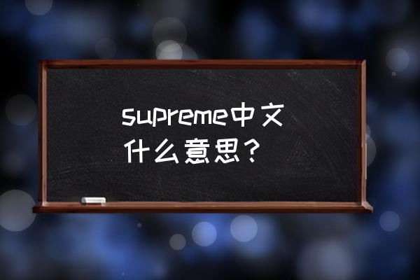 supreme是什么意思中文 supreme中文什么意思？