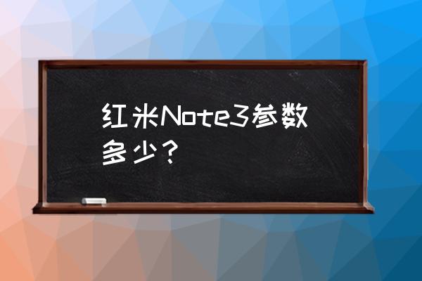 红米note3手机配置 红米Note3参数多少？