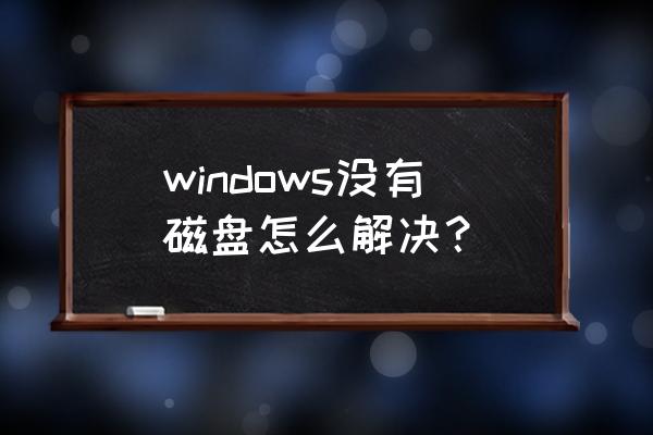 电脑找不到硬盘显示什么 windows没有磁盘怎么解决？