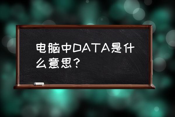 电脑data是什么意思 电脑中DATA是什么意思？
