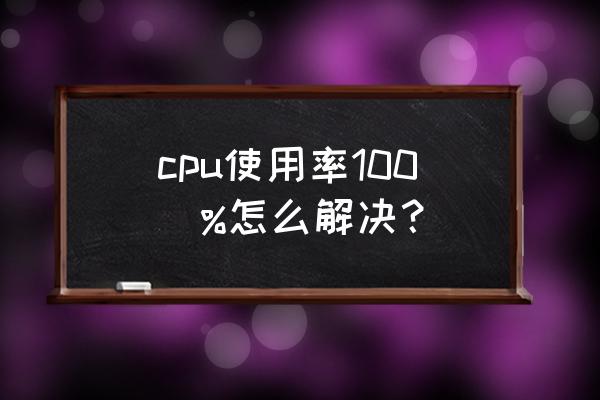 cpu占用率100怎么解决 cpu使用率100\%怎么解决？