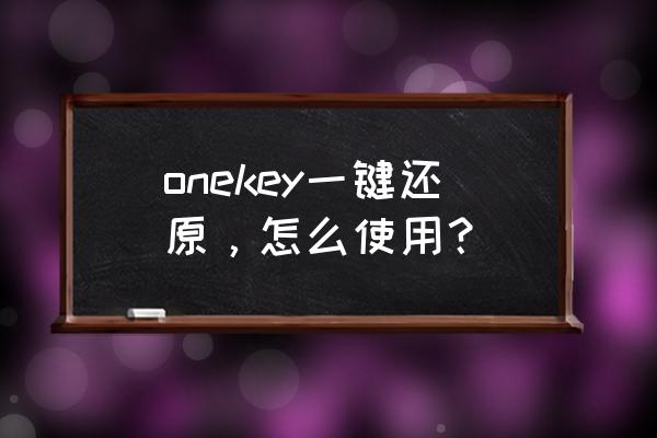 onekey一键还原pe环境 onekey一键还原，怎么使用？