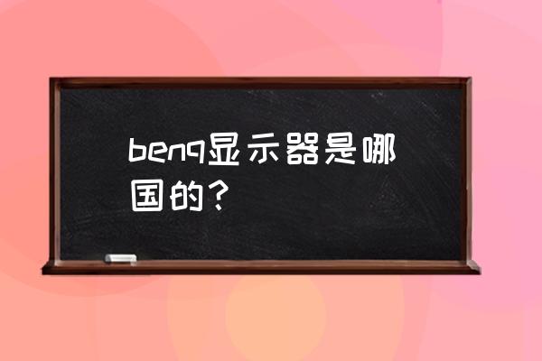 benq显示器是什么牌子 benq显示器是哪国的？
