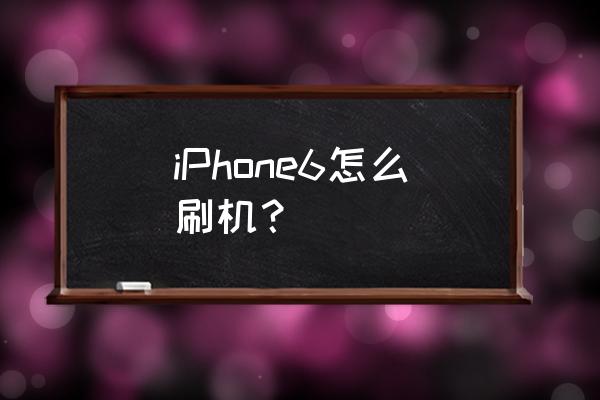 iphone6怎么刷机 iPhone6怎么刷机？
