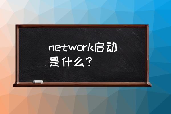 network命令是什么意思 network启动是什么？