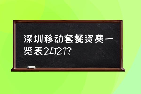 广东深圳移动 深圳移动套餐资费一览表2021？