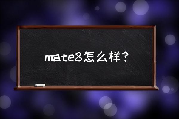 华为mate8怎么样 mate8怎么样？
