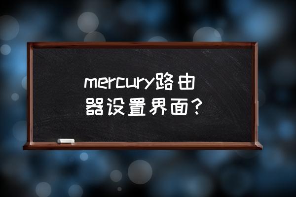 mercury路由器设置界面 mercury路由器设置界面？