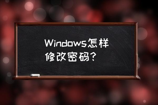电脑密码修改在哪修改 Windows怎样修改密码？