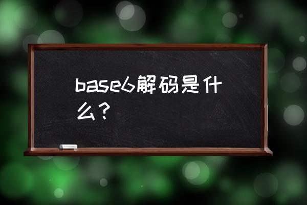 base6解码 base6解码是什么？