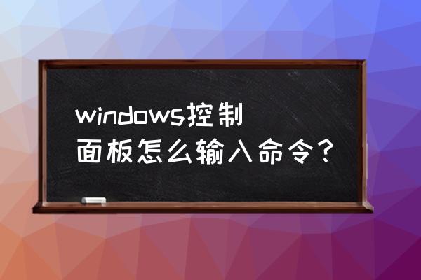 控制面板任务命令 windows控制面板怎么输入命令？