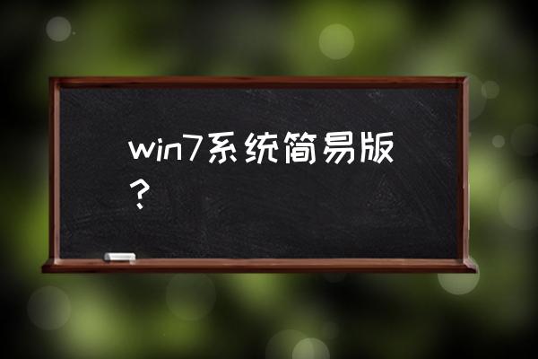 win7简易版 win7系统简易版？