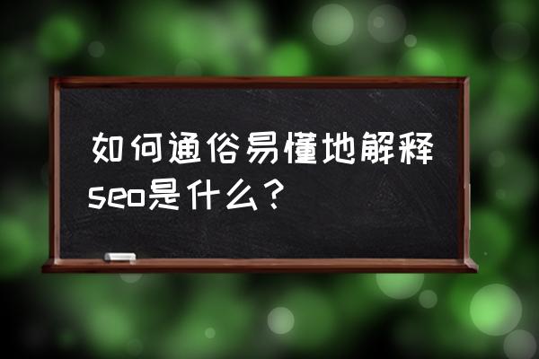 seo是什么意思 如何通俗易懂地解释seo是什么？