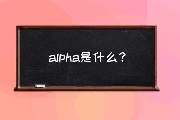 alpha是啥 alpha是什么？